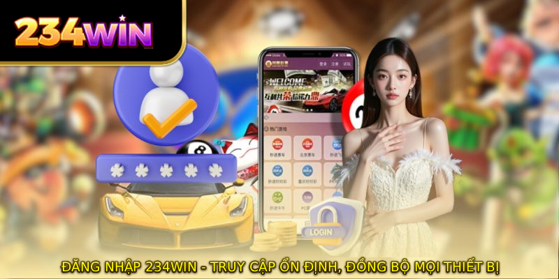 Đăng Nhập 234WIN - Truy Cập Ổn Định, Đồng Bộ Mọi Thiết Bị