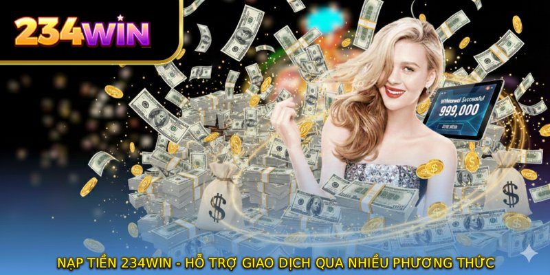 Nạp Tiền 234WIN - Hỗ Trợ Giao Dịch Qua Nhiều Phương Thức