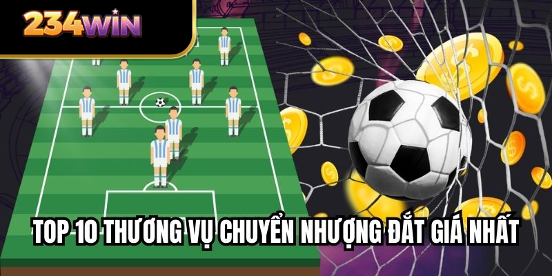 Top 10 Thương Vụ Chuyển Nhượng Đắt Giá Nhất Mọi Thời Đại
