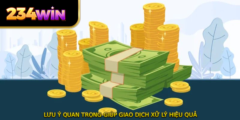 Lưu ý quan trọng giúp giao dịch xử lý hiệu quả