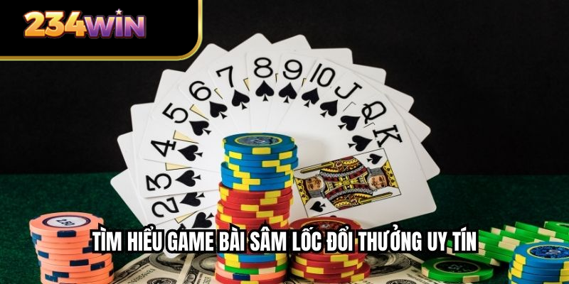 Tìm hiểu game bài sâm lốc đổi thưởng uy tín