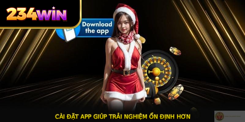 Cài đặt app giúp trải nghiệm ổn định hơn