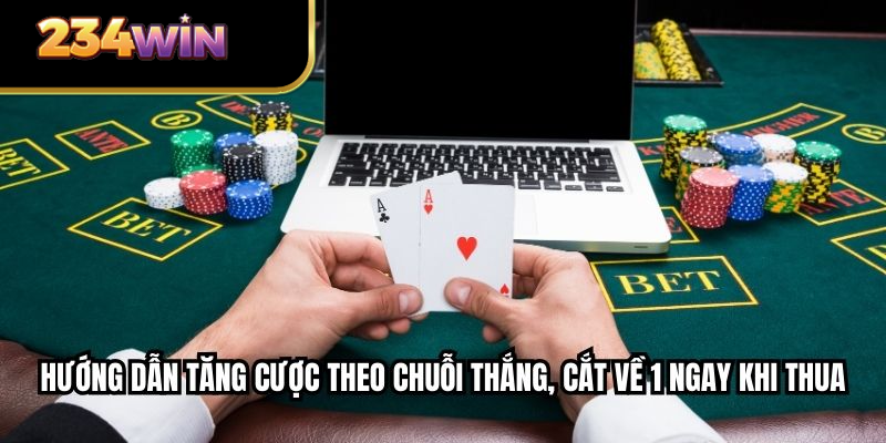 Hướng dẫn tăng cược theo chuỗi thắng, cắt về 1 ngay khi thua