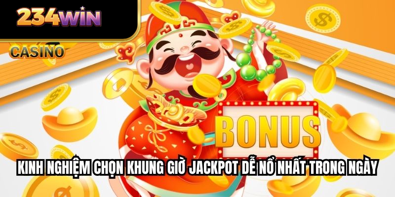 Kinh nghiệm chọn khung giờ jackpot dễ nổ nhất trong ngày